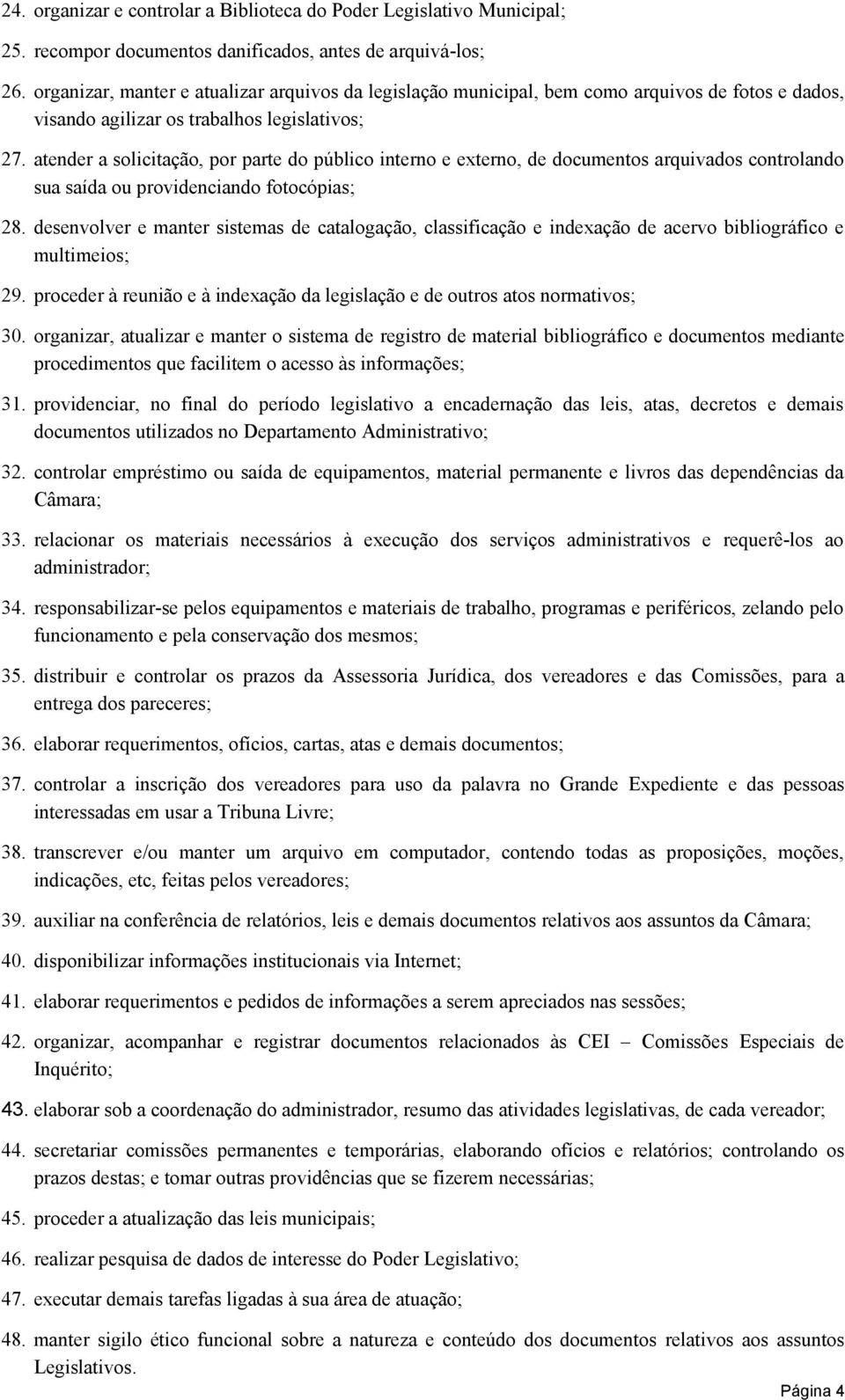 atender a solicitação, por parte do público interno e externo, de documentos arquivados controlando sua saída ou providenciando fotocópias; 28.