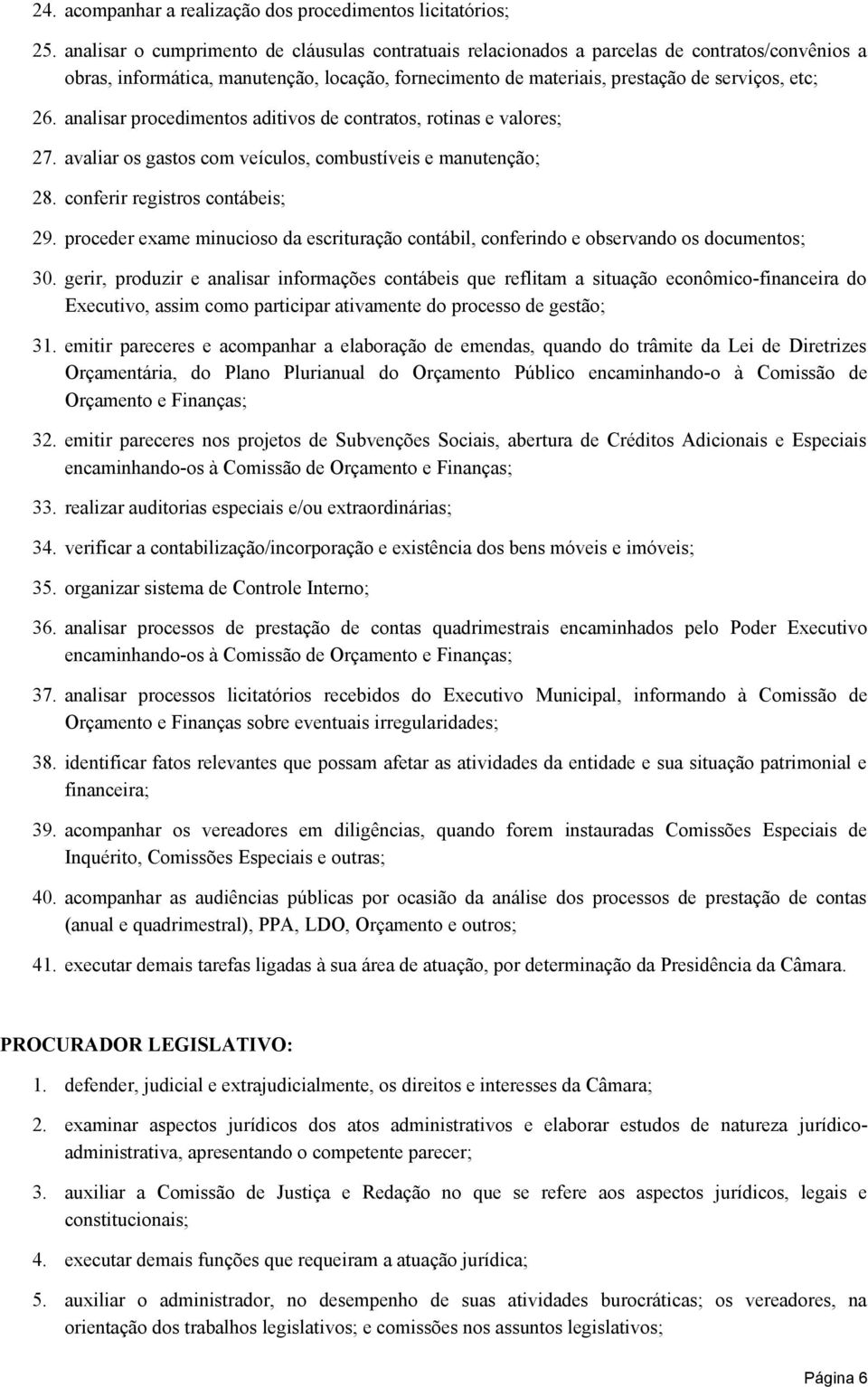 analisar procedimentos aditivos de contratos, rotinas e valores; 27. avaliar os gastos com veículos, combustíveis e manutenção; 28. conferir registros contábeis; 29.