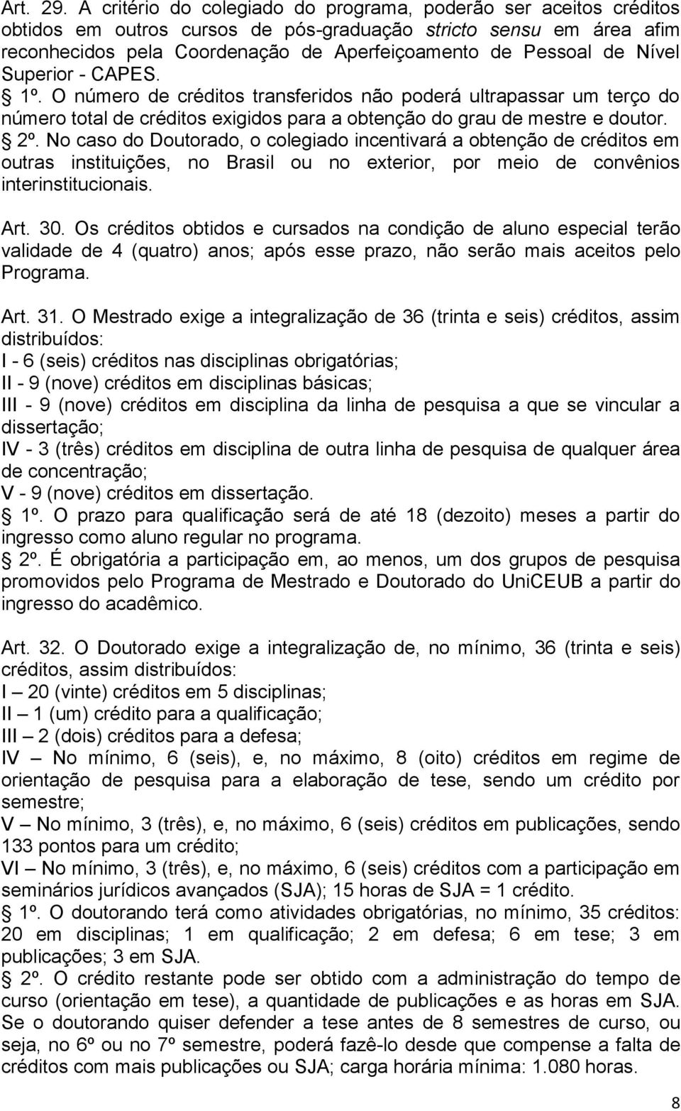 Nível Superior - CAPES. 1º. O número de créditos transferidos não poderá ultrapassar um terço do número total de créditos exigidos para a obtenção do grau de mestre e doutor. 2º.