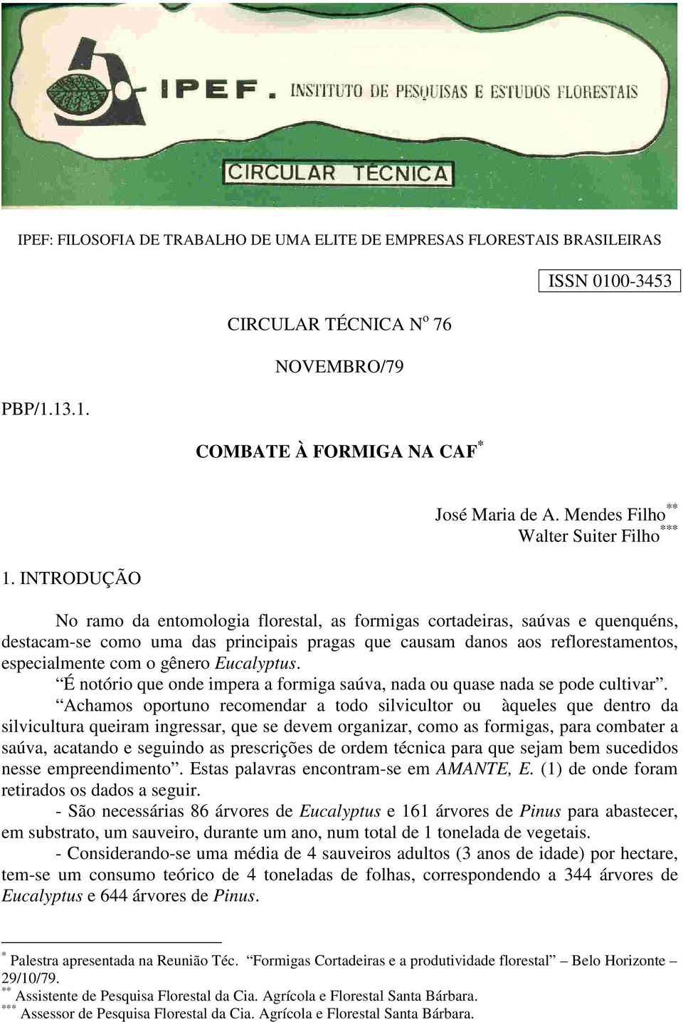 reflorestamentos, especialmente com o gênero Eucalyptus. É notório que onde impera a formiga saúva, nada ou quase nada se pode cultivar.