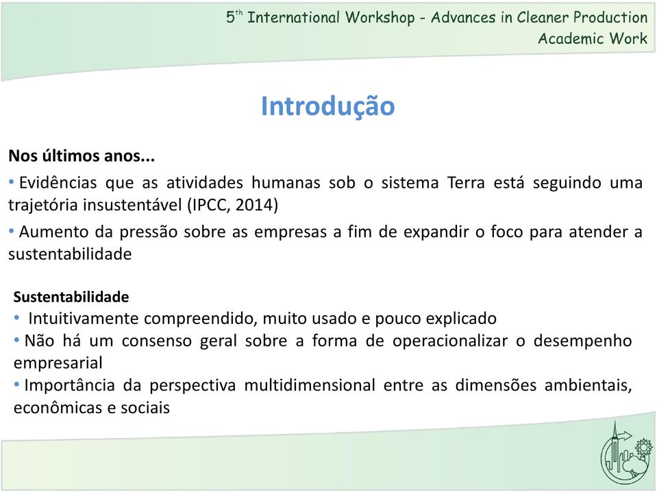 2014) Aumento da pressão sobre as empresas a fim de expandir o foco para atender a sustentabilidade Sustentabilidade