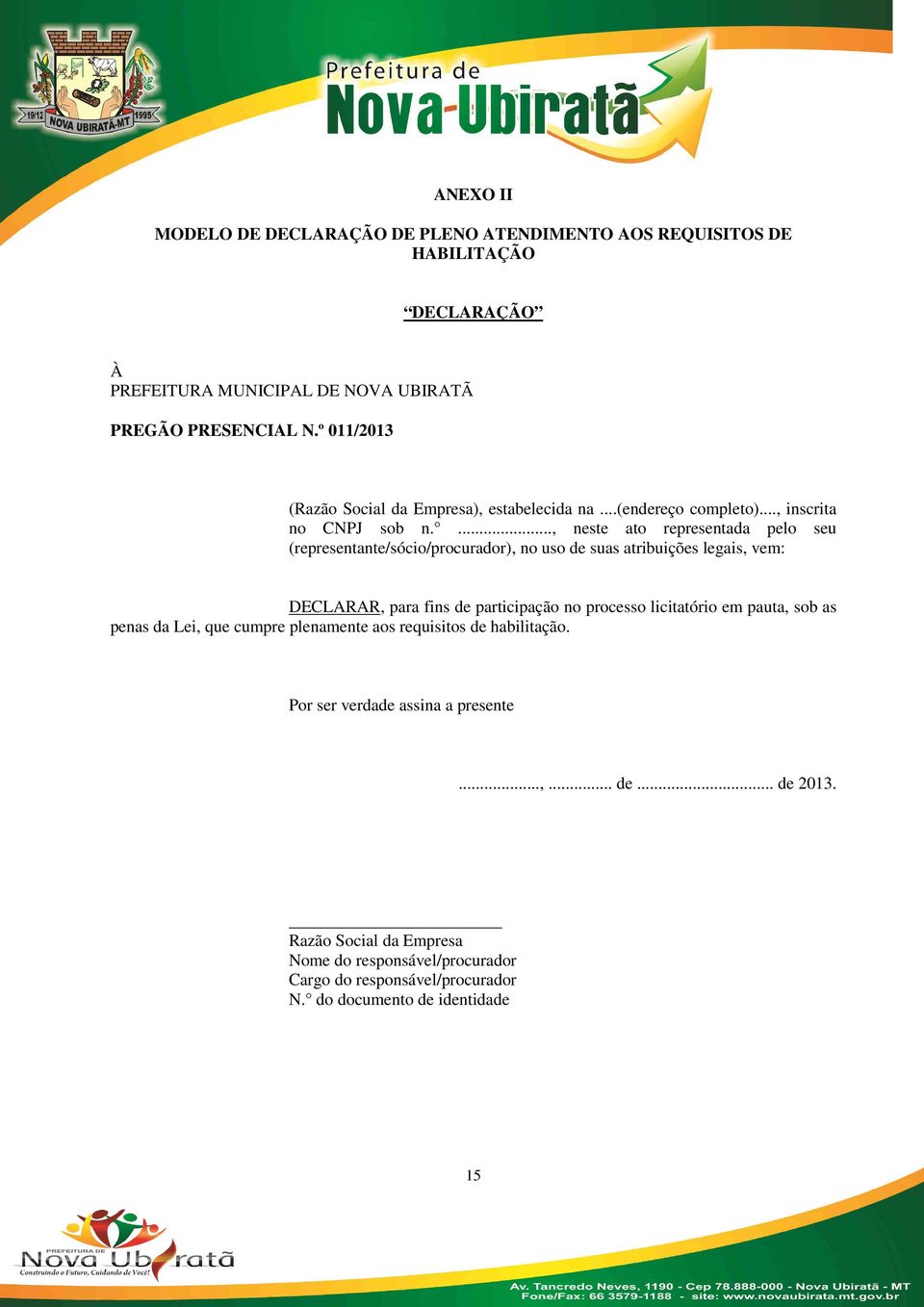 ..., neste ato representada pelo seu (representante/sócio/procurador), no uso de suas atribuições legais, vem: DECLARAR, para fins de participação no processo licitatório