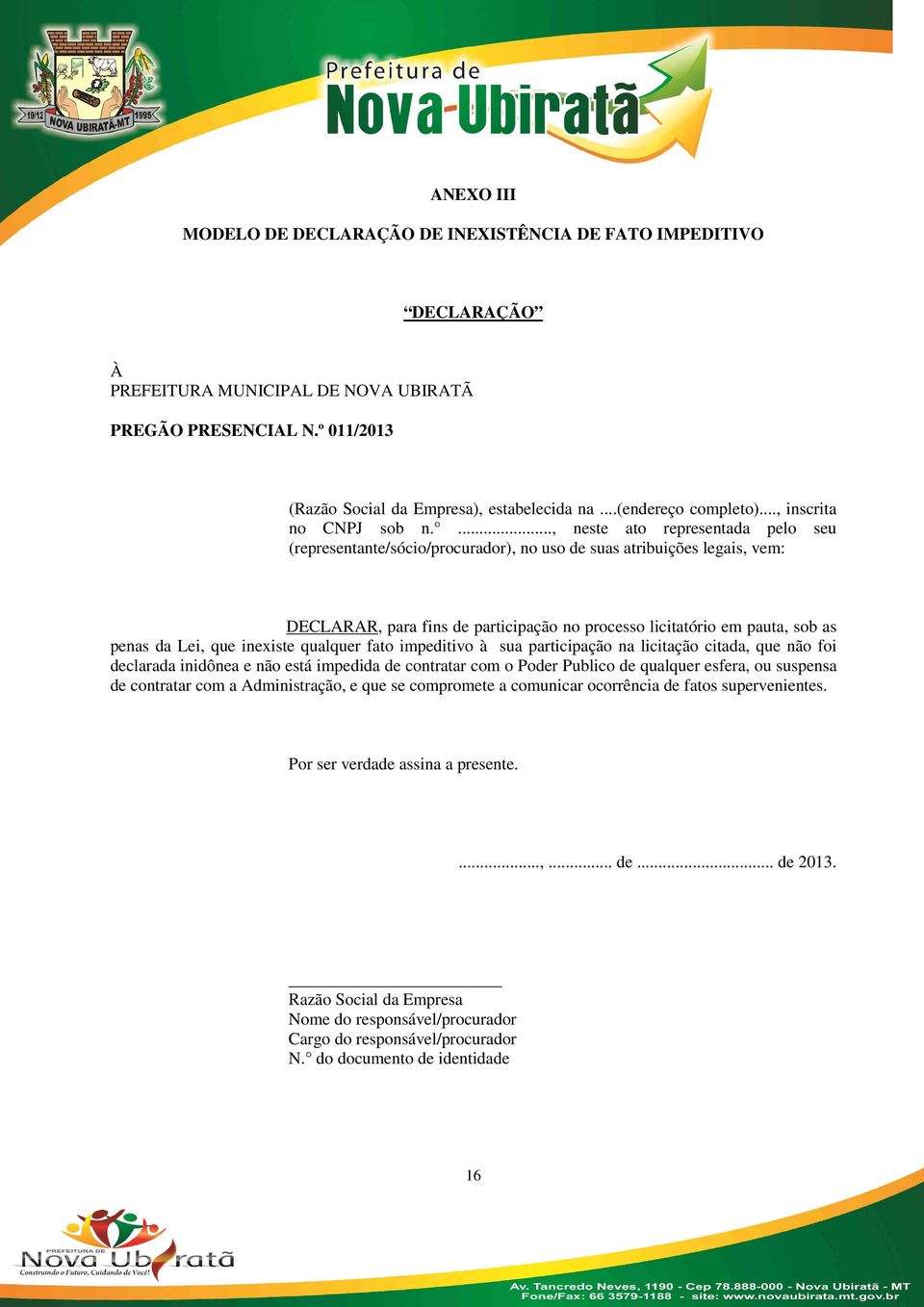 ..., neste ato representada pelo seu (representante/sócio/procurador), no uso de suas atribuições legais, vem: DECLARAR, para fins de participação no processo licitatório em pauta, sob as penas da