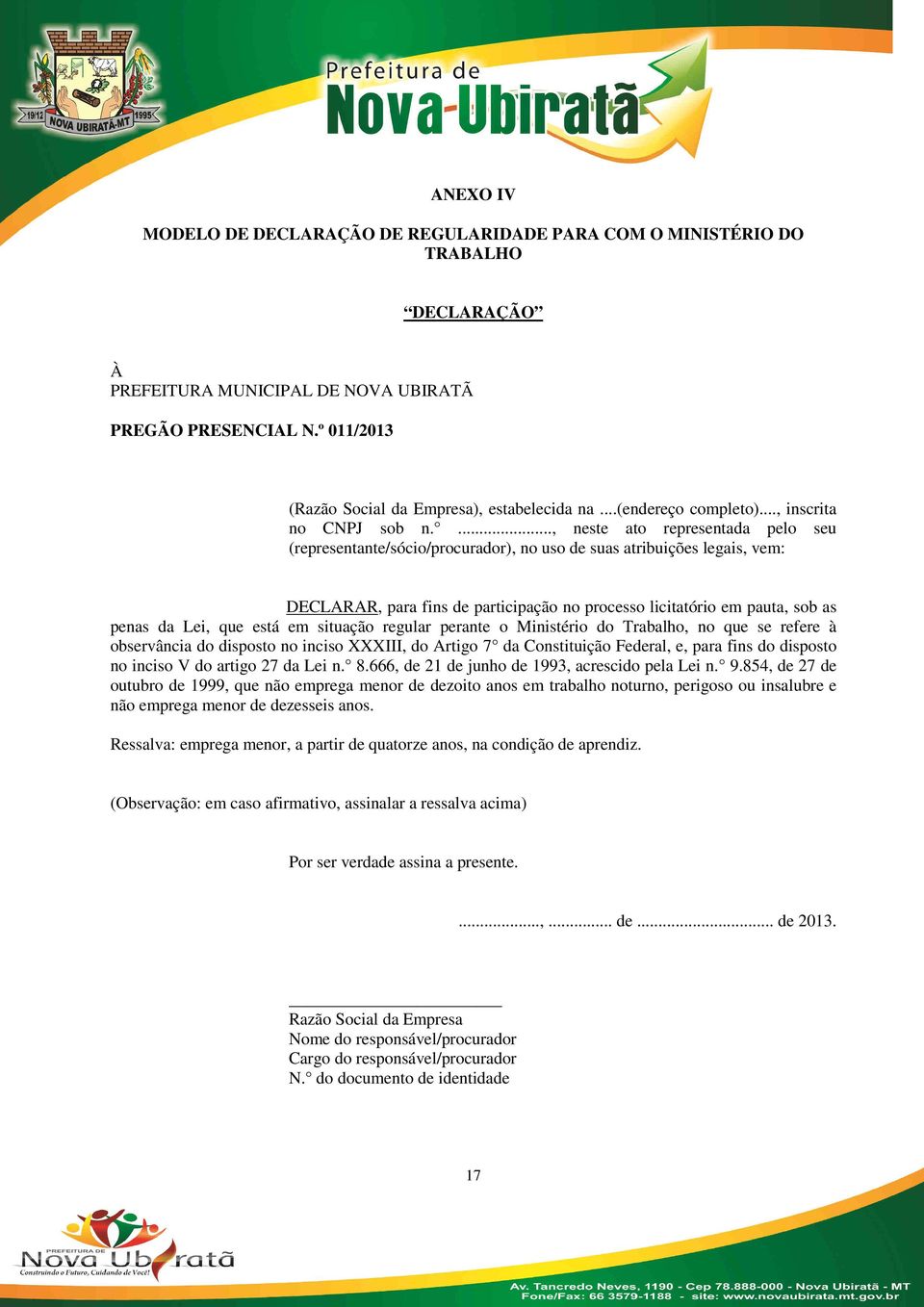 ..., neste ato representada pelo seu (representante/sócio/procurador), no uso de suas atribuições legais, vem: DECLARAR, para fins de participação no processo licitatório em pauta, sob as penas da