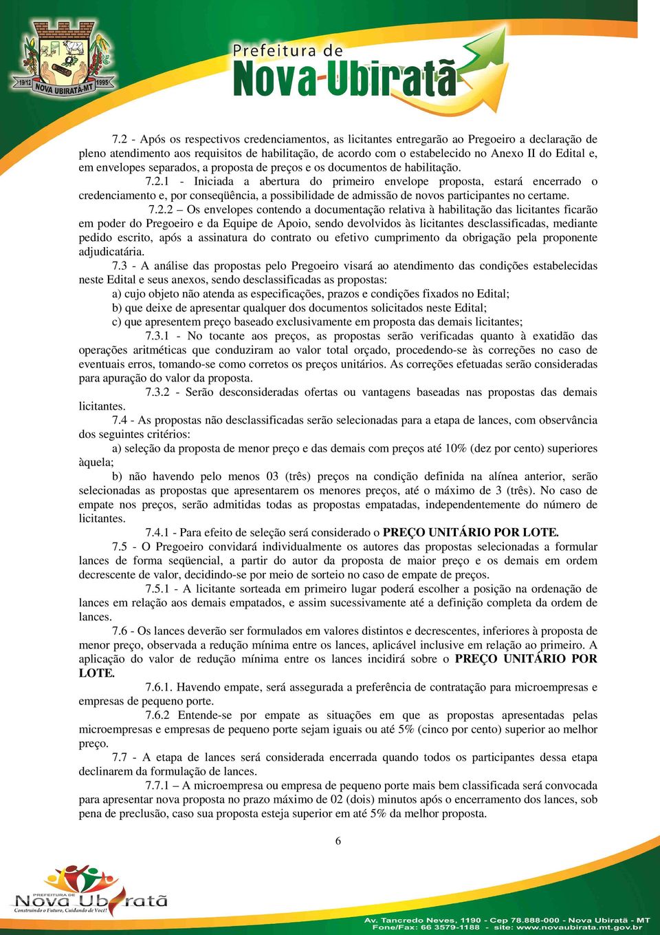 1 - Iniciada a abertura do primeiro envelope proposta, estará encerrado o credenciamento e, por conseqüência, a possibilidade de admissão de novos participantes no certame. 7.2.