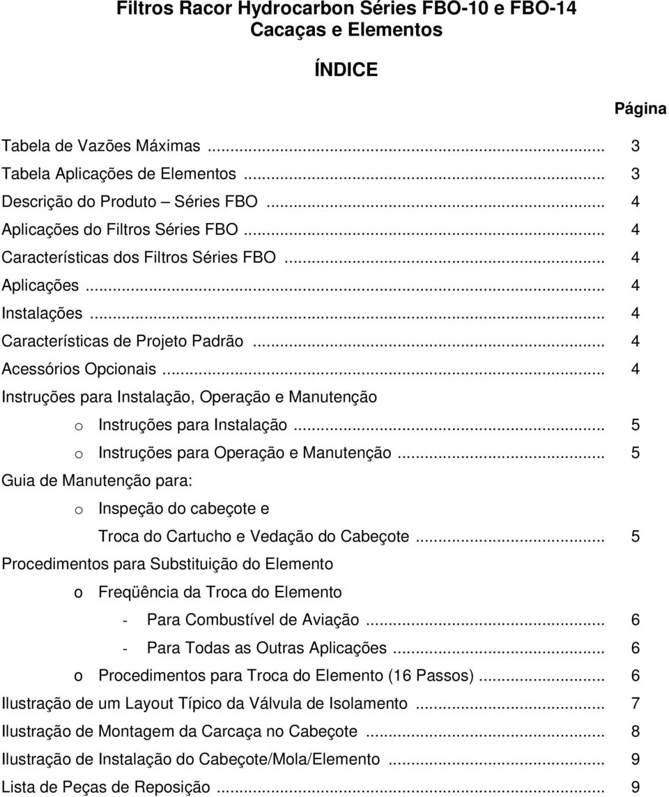 .. 4 Instruções para Instalação, Operação e Manutenção o Instruções para Instalação... 5 o Instruções para Operação e Manutenção.