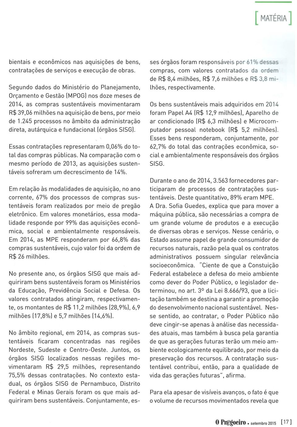 245 processos no âmbito da administração direta, autárquica e fundacional [órgãos SISG]. Essas contratações representaram 0,06% do total das compras públicas.