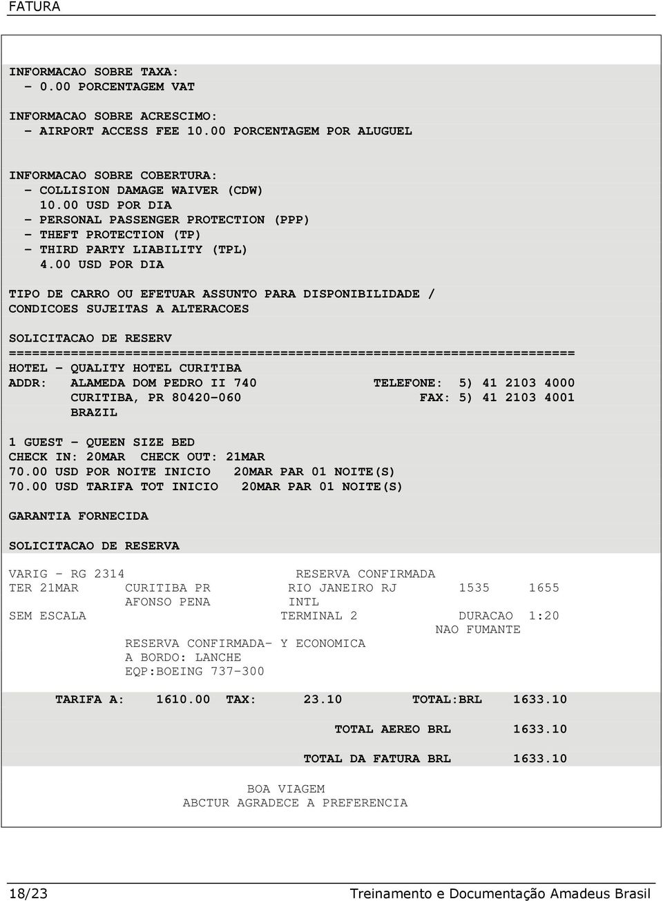 00 USD POR DIA TIPO DE CARRO OU EFETUAR ASSUNTO PARA DISPONIBILIDADE / CONDICOES SUJEITAS A ALTERACOES SOLICITACAO DE RESERV =========================================================================