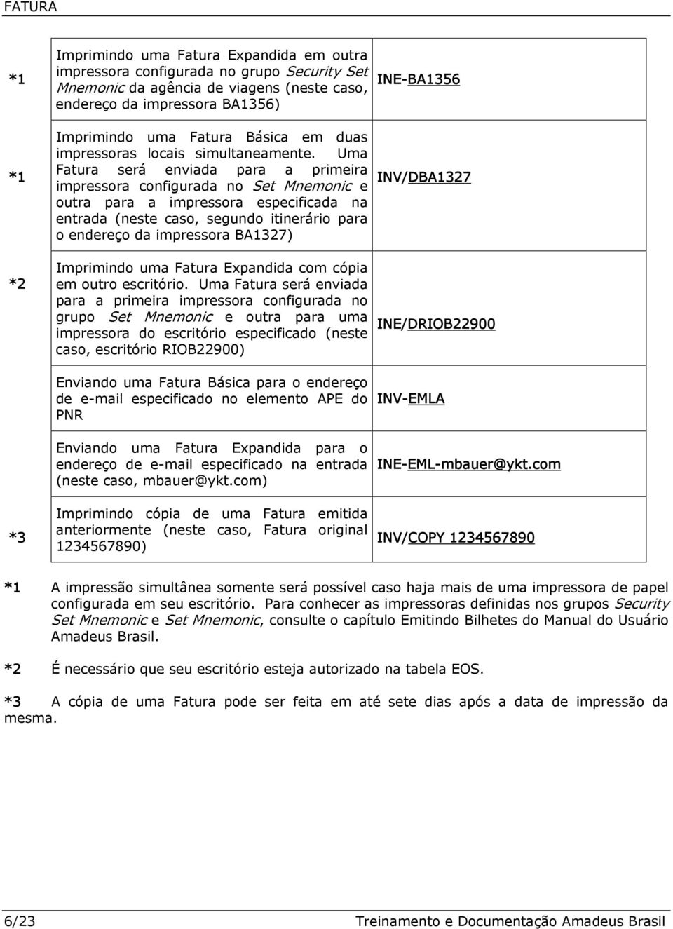 Uma Fatura será enviada para a primeira impressora configurada no Set Mnemonic e outra para a impressora especificada na entrada (neste caso, segundo itinerário para o endereço da impressora BA1327)