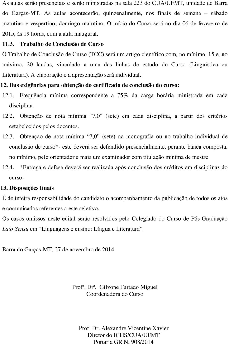 3. Trabalho de Conclusão de Curso O Trabalho de Conclusão de Curso (TCC) será um artigo científico com, no mínimo, 15 e, no máximo, 20 laudas, vinculado a uma das linhas de estudo do Curso