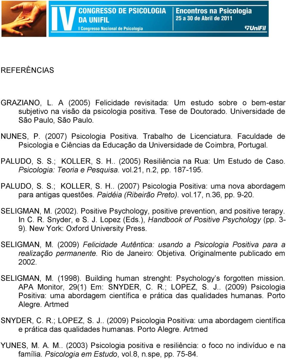 . (2005) Resiliência na Rua: Um Estudo de Caso. Psicologia: Teoria e Pesquisa. vol.21, n.2, pp. 187-195. PALUDO, S. S.; KOLLER, S. H.