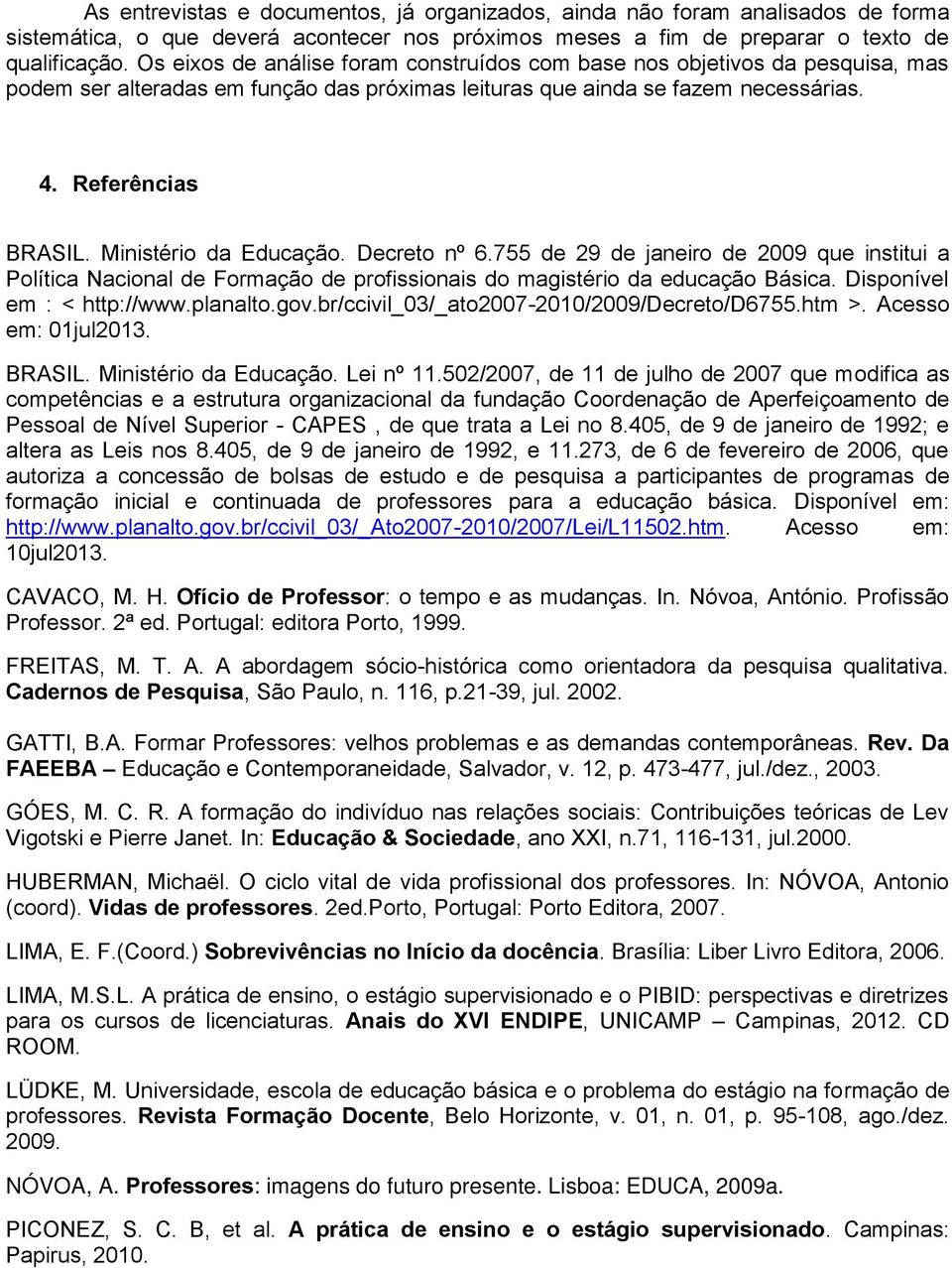 Ministério da Educação. Decreto nº 6.755 de 29 de janeiro de 2009 que institui a Política Nacional de Formação de profissionais do magistério da educação Básica. Disponível em : < http://www.planalto.