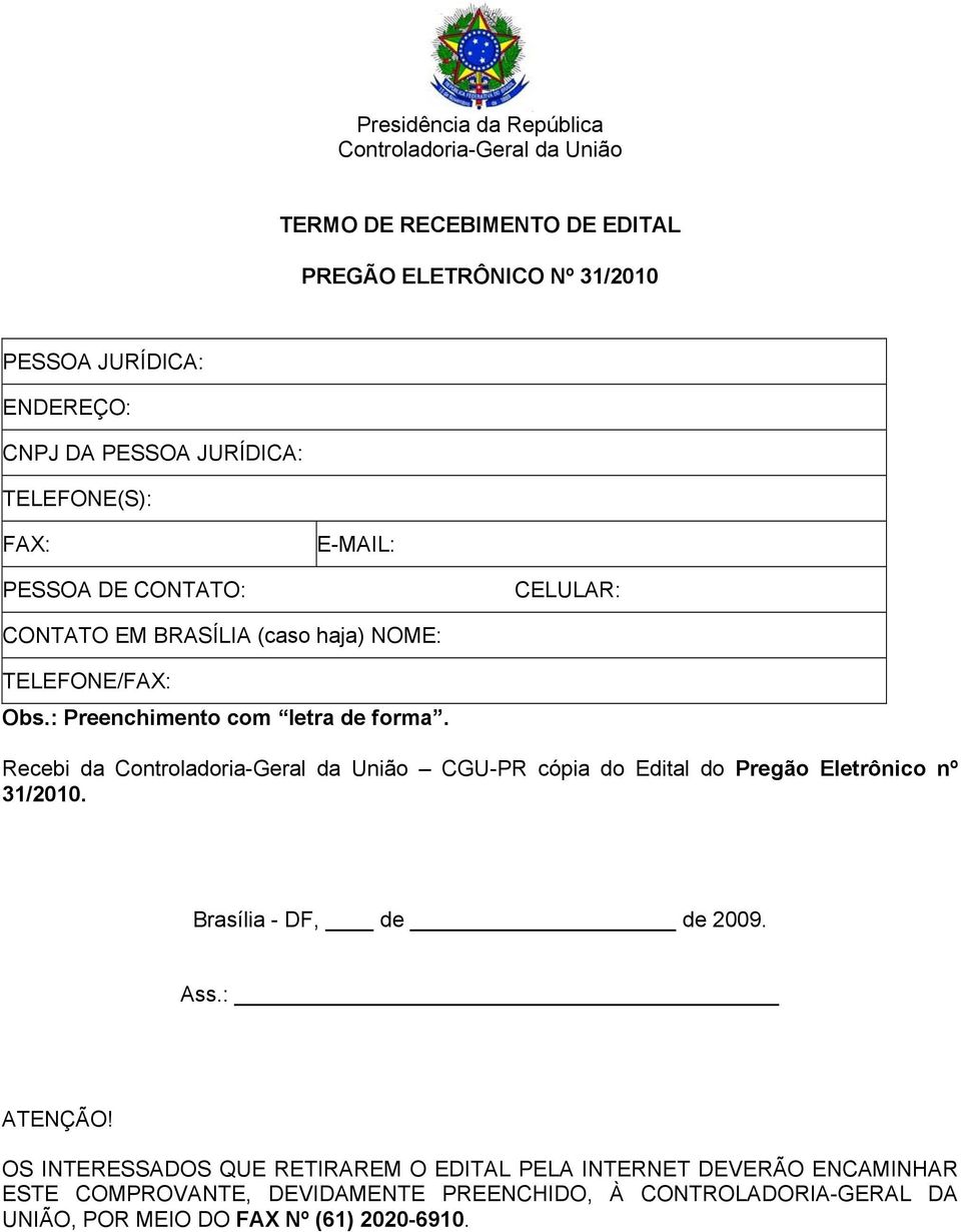 Recebi da Controladoria-Geral da União CGU-PR cópia do Edital do Pregão Eletrônico nº 31/2010. Brasília - DF, de de 2009. Ass.: ATENÇÃO!