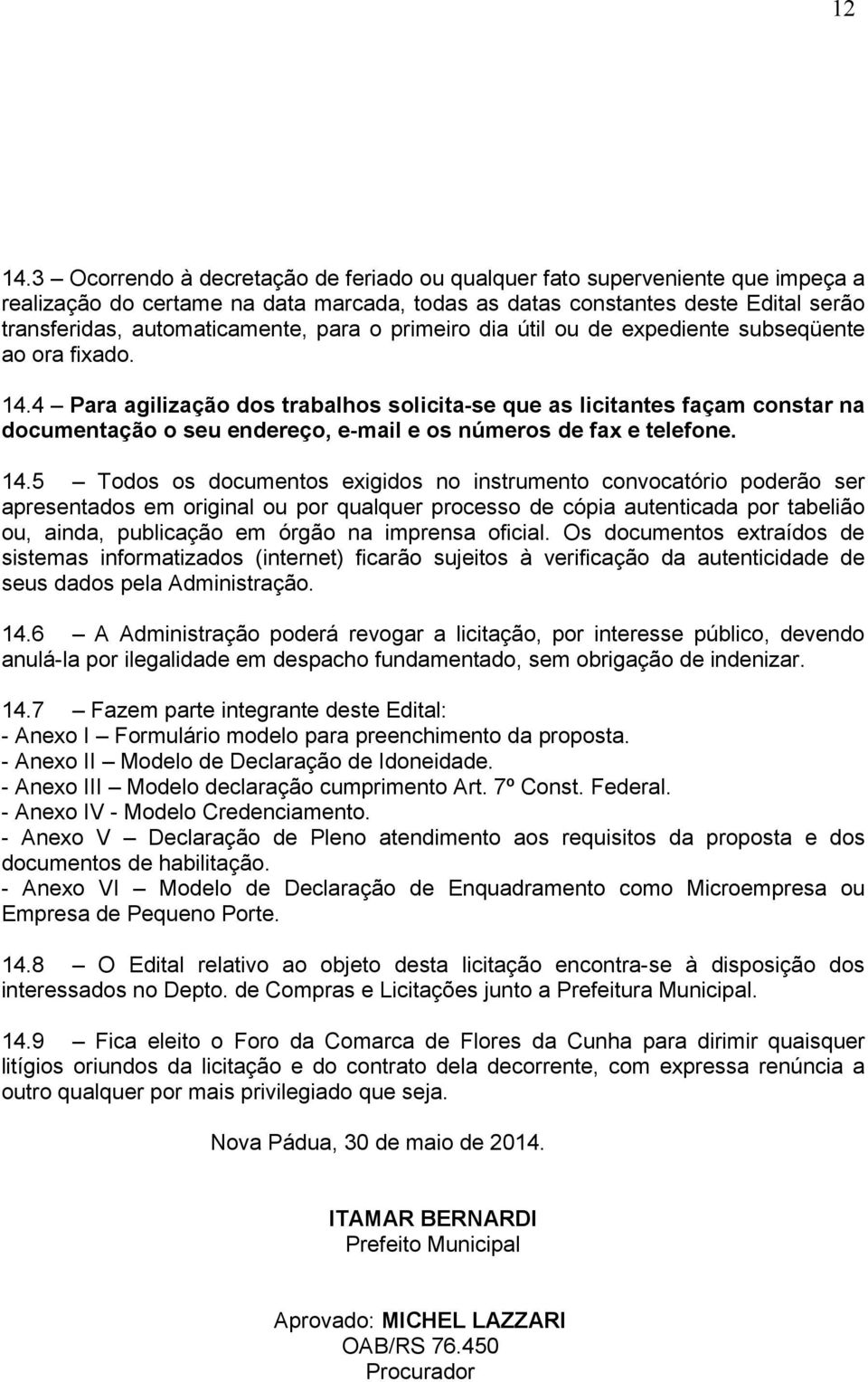 o primeiro dia útil ou de expediente subseqüente ao ora fixado. 14.