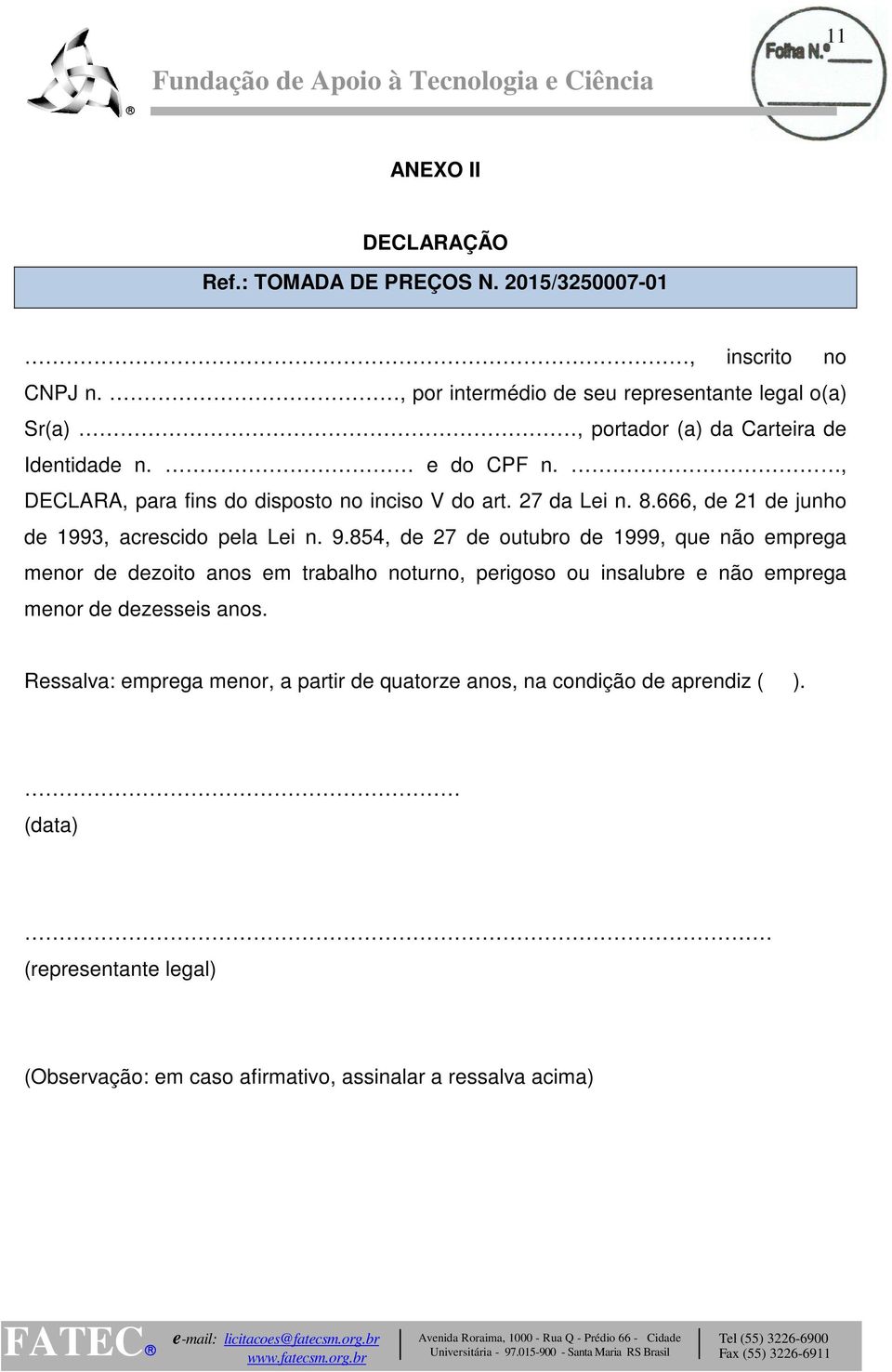 , DECLARA, para fins do disposto no inciso V do art. 27 da Lei n. 8.666, de 21 de junho de 1993, acrescido pela Lei n. 9.