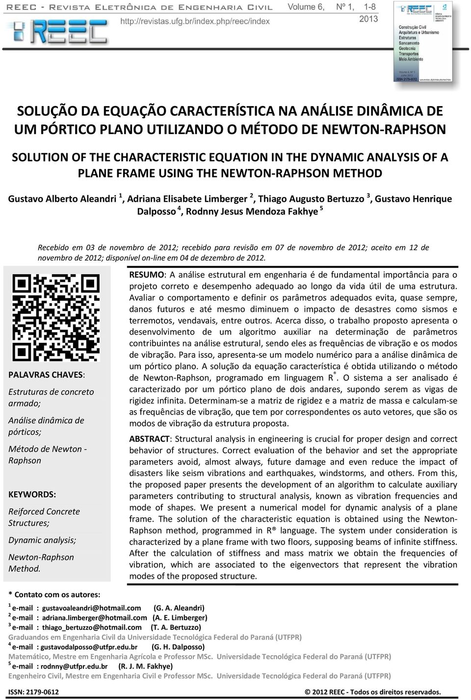 CHARACTERISTIC EQUATION IN THE DYNAMIC ANALYSIS OF A PLANE FRAME USING THE NEWTON RAPHSON METHOD Gustavo Alberto Aleadri, Adriaa Elisabete Limberger, Thiago Augusto Bertuzzo 3, Gustavo Herique