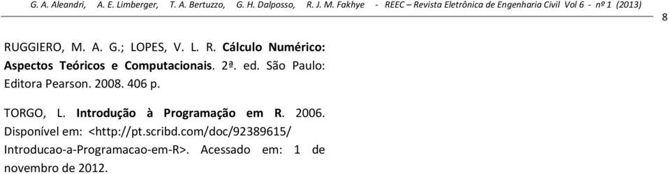 ª. ed. São Paulo: Editora Pearso. 8. 46 p. TORGO, L. Itrodução à Programação em R. 6.