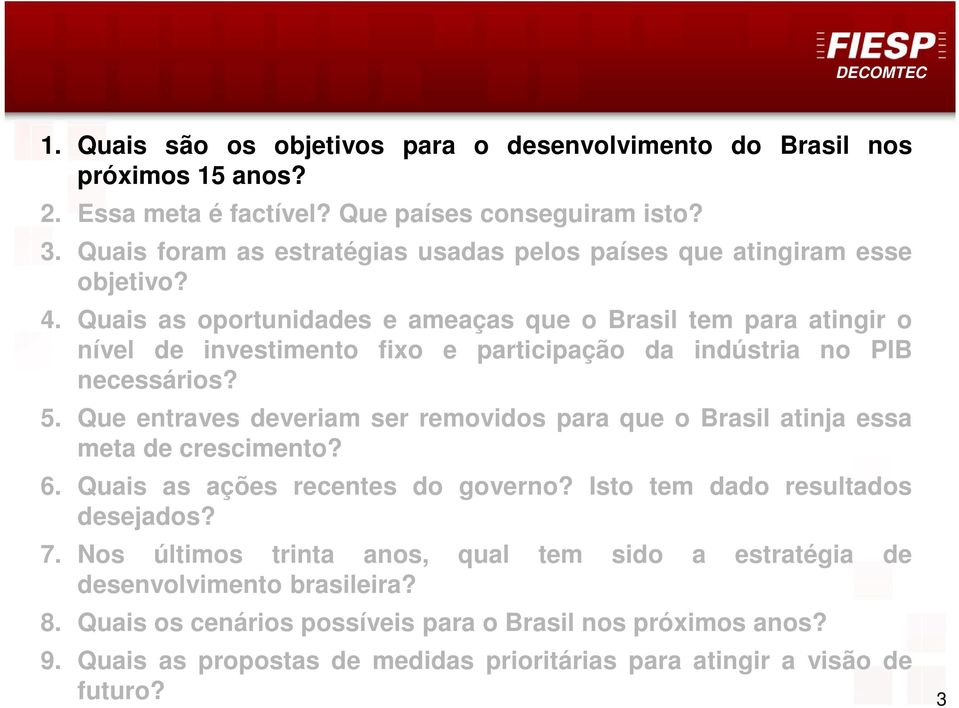 Quais as oportunidades e ameaças que o Brasil tem para atingir o nível de investimento fixo e participação da indústria no PIB necessários? 5.