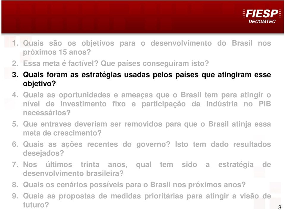 Quais as oportunidades e ameaças que o Brasil tem para atingir o nível de investimento fixo e participação da indústria no PIB necessários? 5.