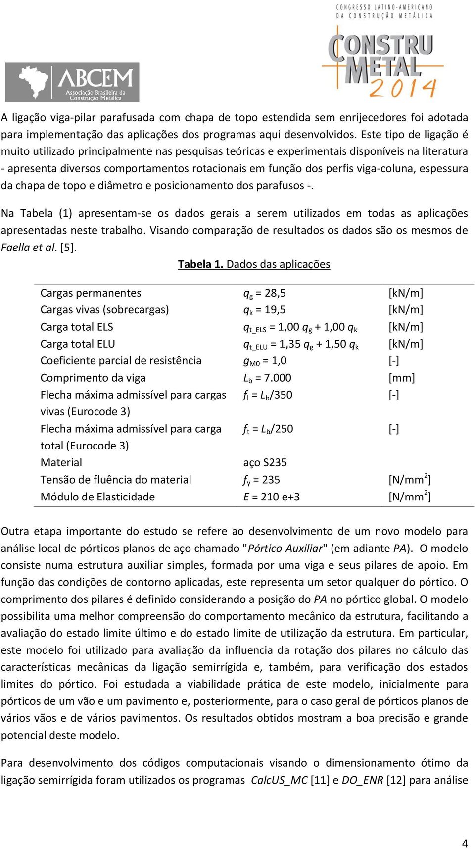 viga-coluna, espessura da chapa de topo e diâmetro e posicionamento dos parafusos -. Na Tabela (1) apresentam-se os dados gerais a serem utilizados em todas as aplicações apresentadas neste trabalho.