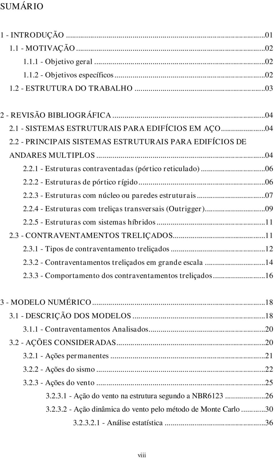 ..06 2.2.3 - Estruturas com núcleo ou paredes estruturais...07 2.2.4 - Estruturas com treliças transversais (Outrigger)...09 2.2.5 - Estruturas com sistemas híbridos...11 2.