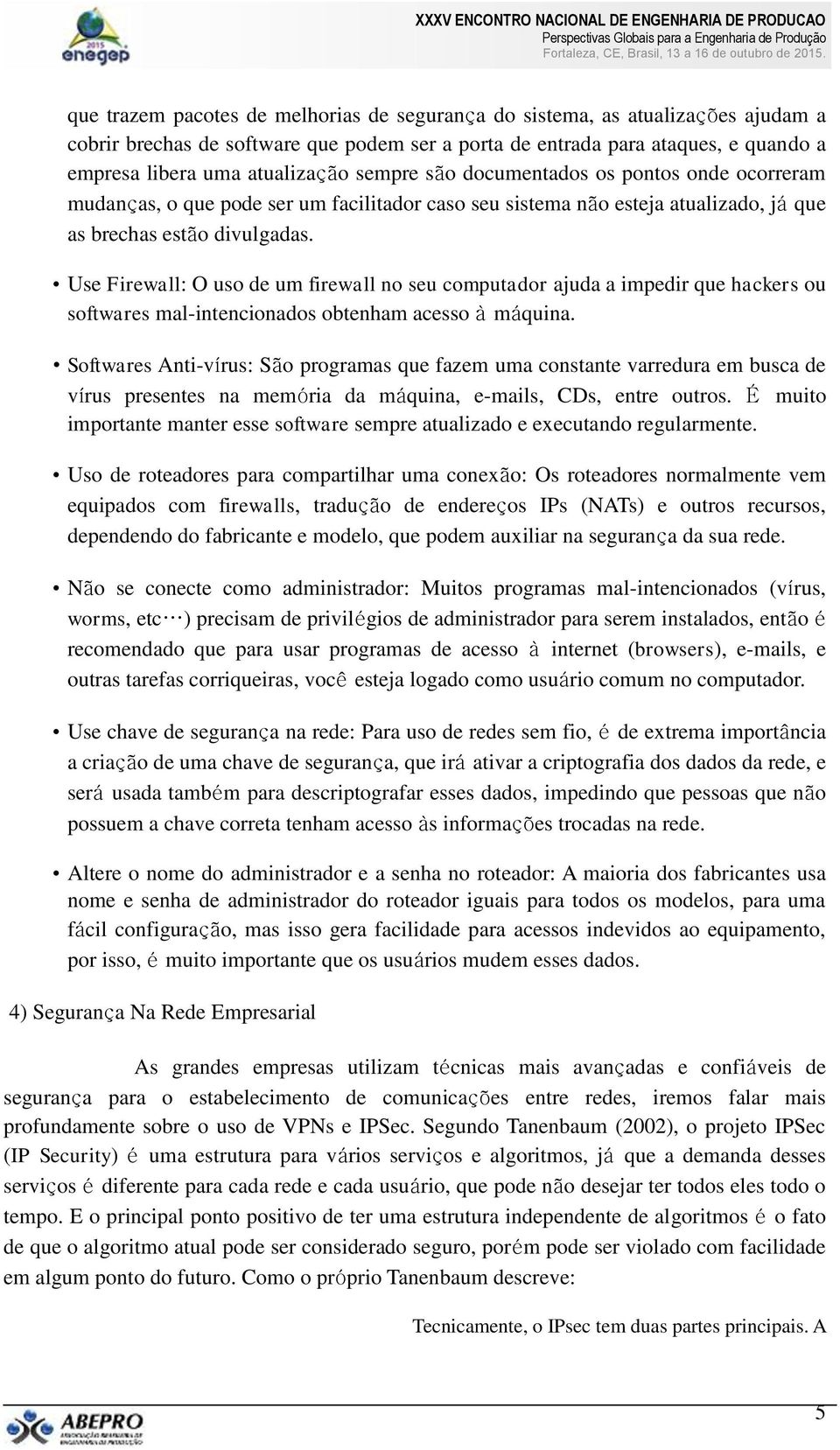 Use Firewall: O uso de um firewall no seu computador ajuda a impedir que hackers ou softwares mal-intencionados obtenham acesso à máquina.