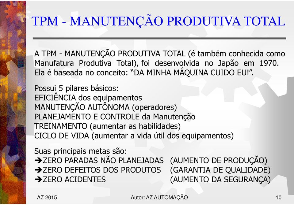 . Possui 5 pilares básicos: EFICIÊNCIA dos equipamentos MANUTENÇÃO AUTÔNOMA (operadores) PLANEJAMENTO E CONTROLE da Manutenção TREINAMENTO (aumentar as