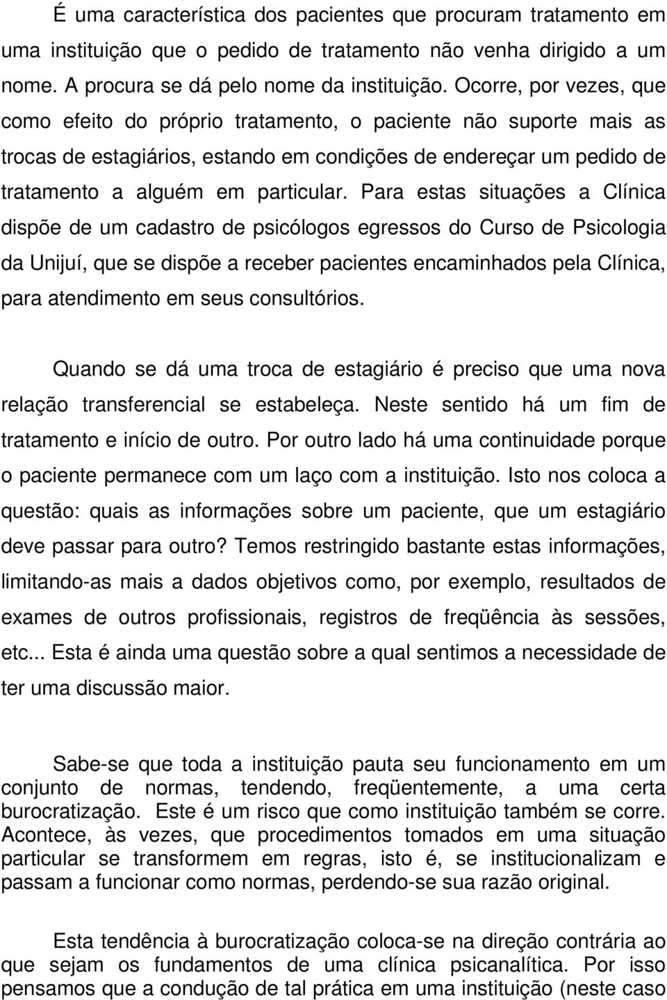 Para estas situações a Clínica dispõe de um cadastro de psicólogos egressos do Curso de Psicologia da Unijuí, que se dispõe a receber pacientes encaminhados pela Clínica, para atendimento em seus