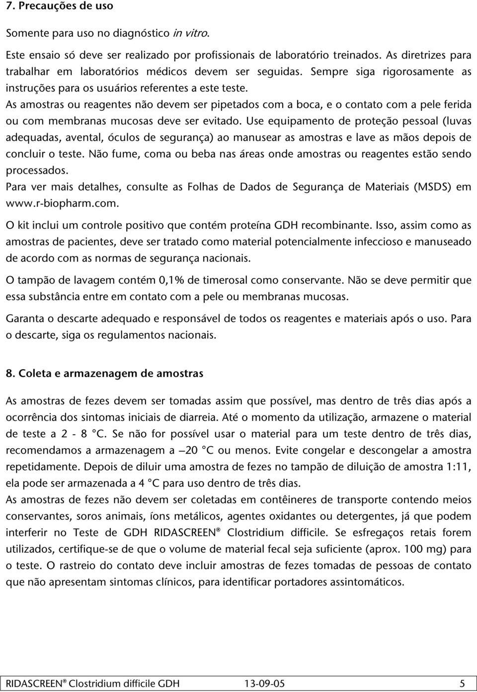 As amostras ou reagentes não devem ser pipetados com a boca, e o contato com a pele ferida ou com membranas mucosas deve ser evitado.