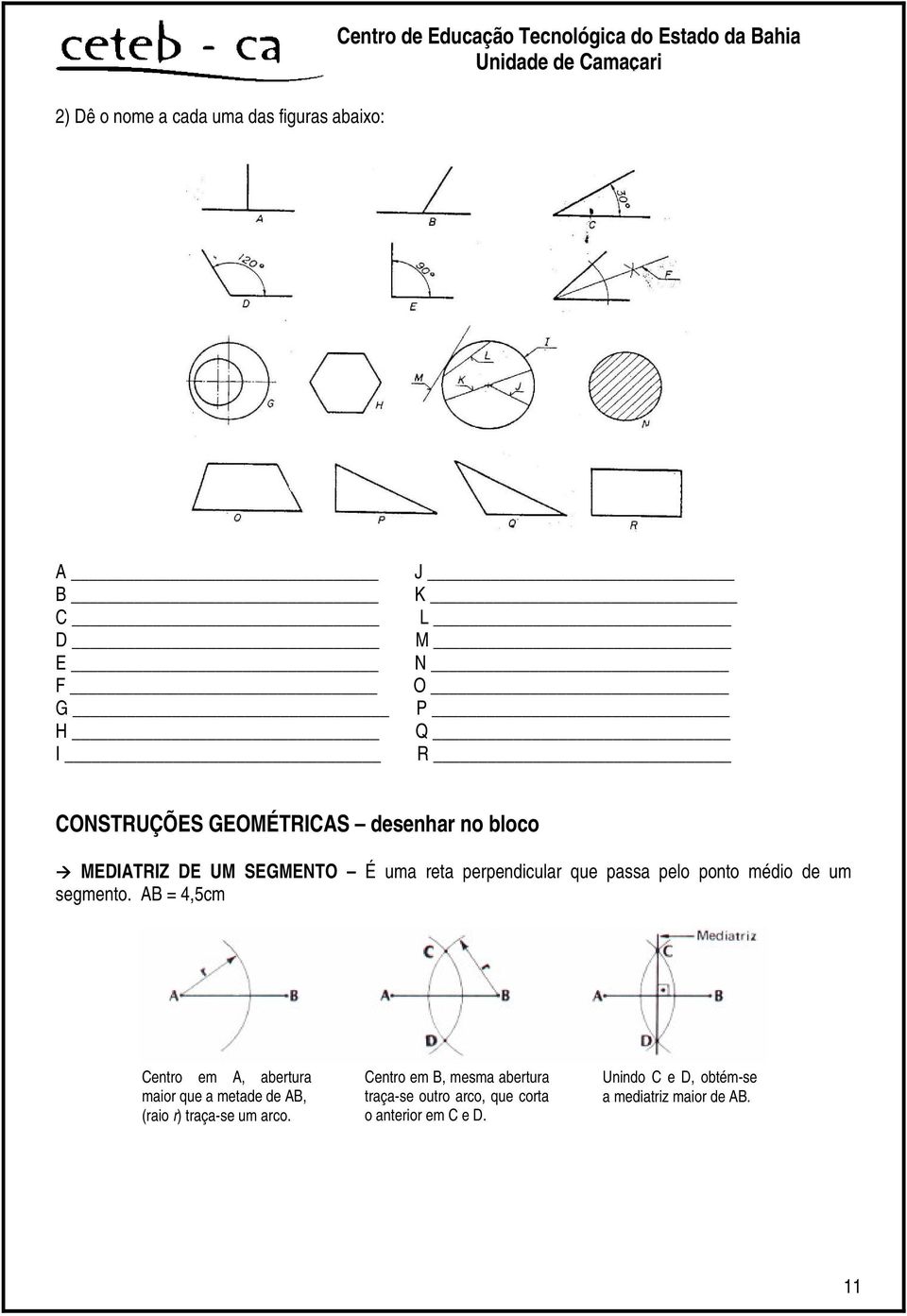 ponto médio de um segmento. AB = 4,5cm Centro em A, abertura maior que a metade de AB, (raio r) traça-se um arco.