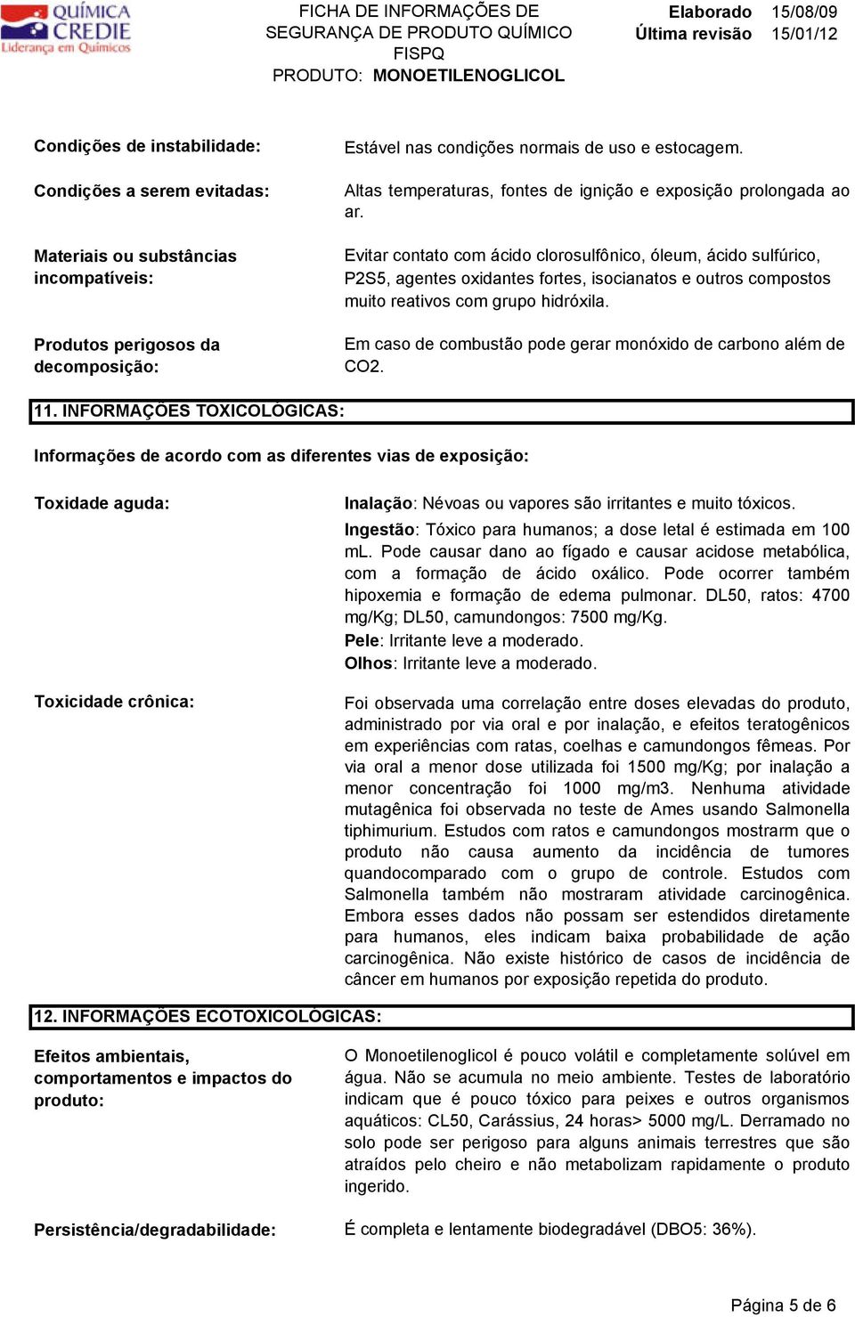 Evitar contato com ácido clorosulfônico, óleum, ácido sulfúrico, P2S5, agentes oxidantes fortes, isocianatos e outros compostos muito reativos com grupo hidróxila.