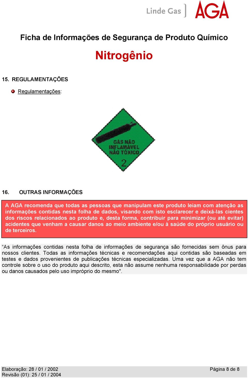 riscos relacionados ao produto e, desta forma, contribuir para minimizar (ou até evitar) acidentes que venham a causar danos ao meio ambiente e/ou à saúde do próprio usuário ou de terceiros.