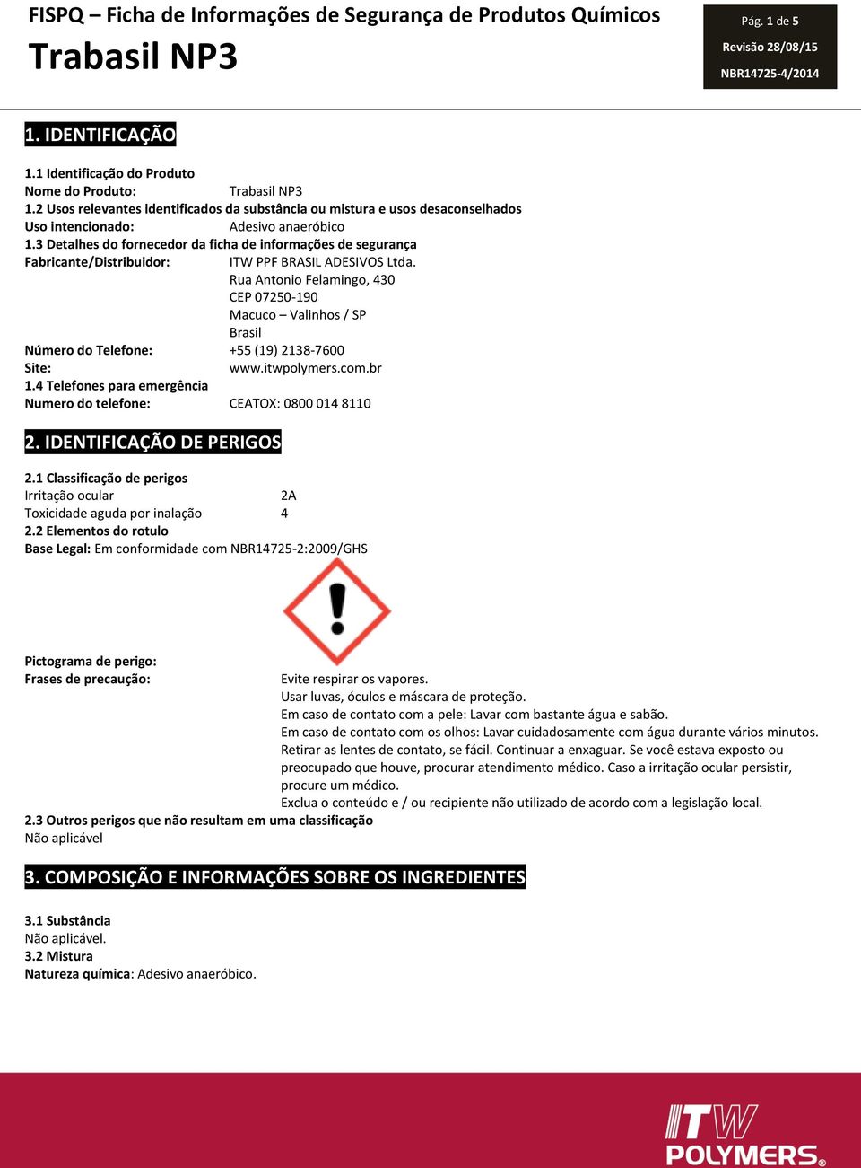 3 Detalhes do fornecedor da ficha de informações de segurança Fabricante/Distribuidor: ITW PPF BRASIL ADESIVOS Ltda.