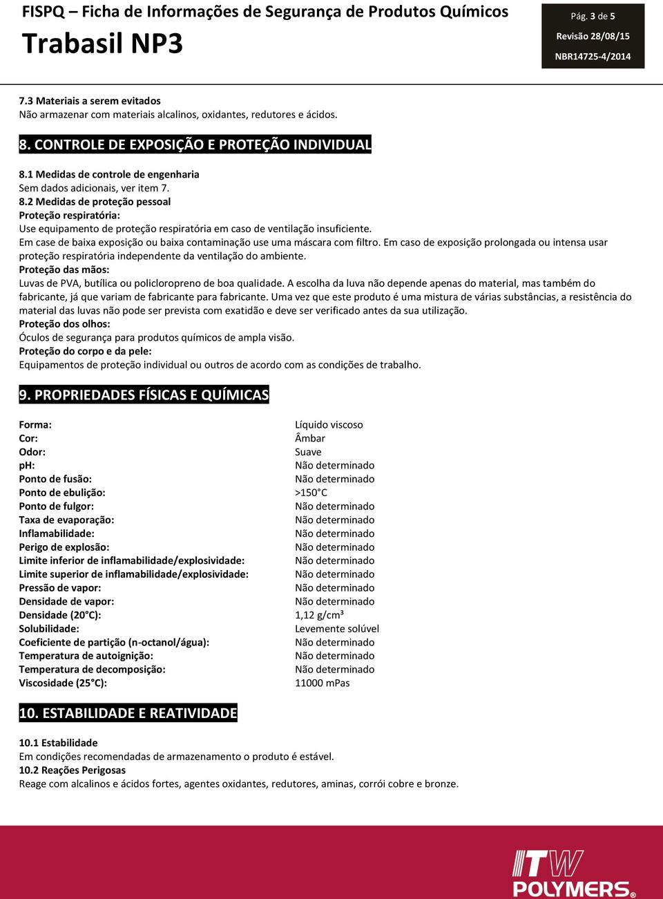 Em case de baixa exposição ou baixa contaminação use uma máscara com filtro. Em caso de exposição prolongada ou intensa usar proteção respiratória independente da ventilação do ambiente.