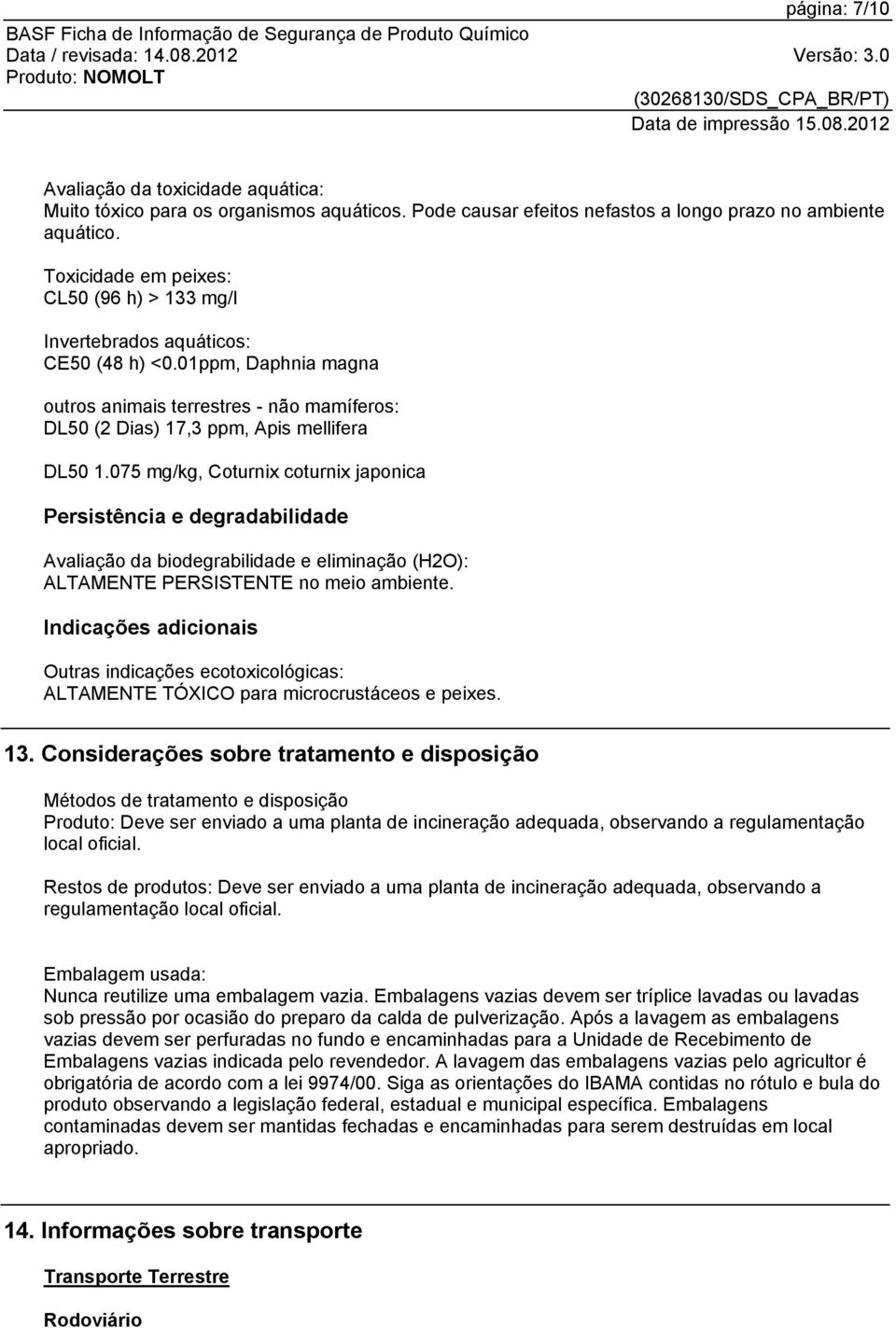 075 mg/kg, Coturnix coturnix japonica Persistência e degradabilidade Avaliação da biodegrabilidade e eliminação (H2O): ALTAMENTE PERSISTENTE no meio ambiente.