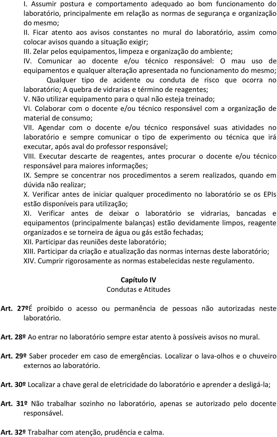 Comunicar ao docente e/ou técnico responsável: O mau uso de equipamentos e qualquer alteração apresentada no funcionamento do mesmo; Qualquer tipo de acidente ou conduta de risco que ocorra no