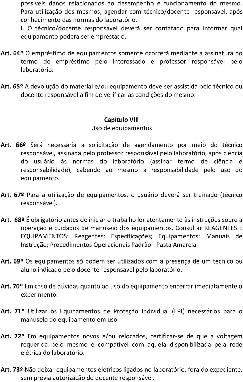 64º O empréstimo de equipamentos somente ocorrerá mediante a assinatura do termo de empréstimo pelo interessado e professor responsável pelo Art.