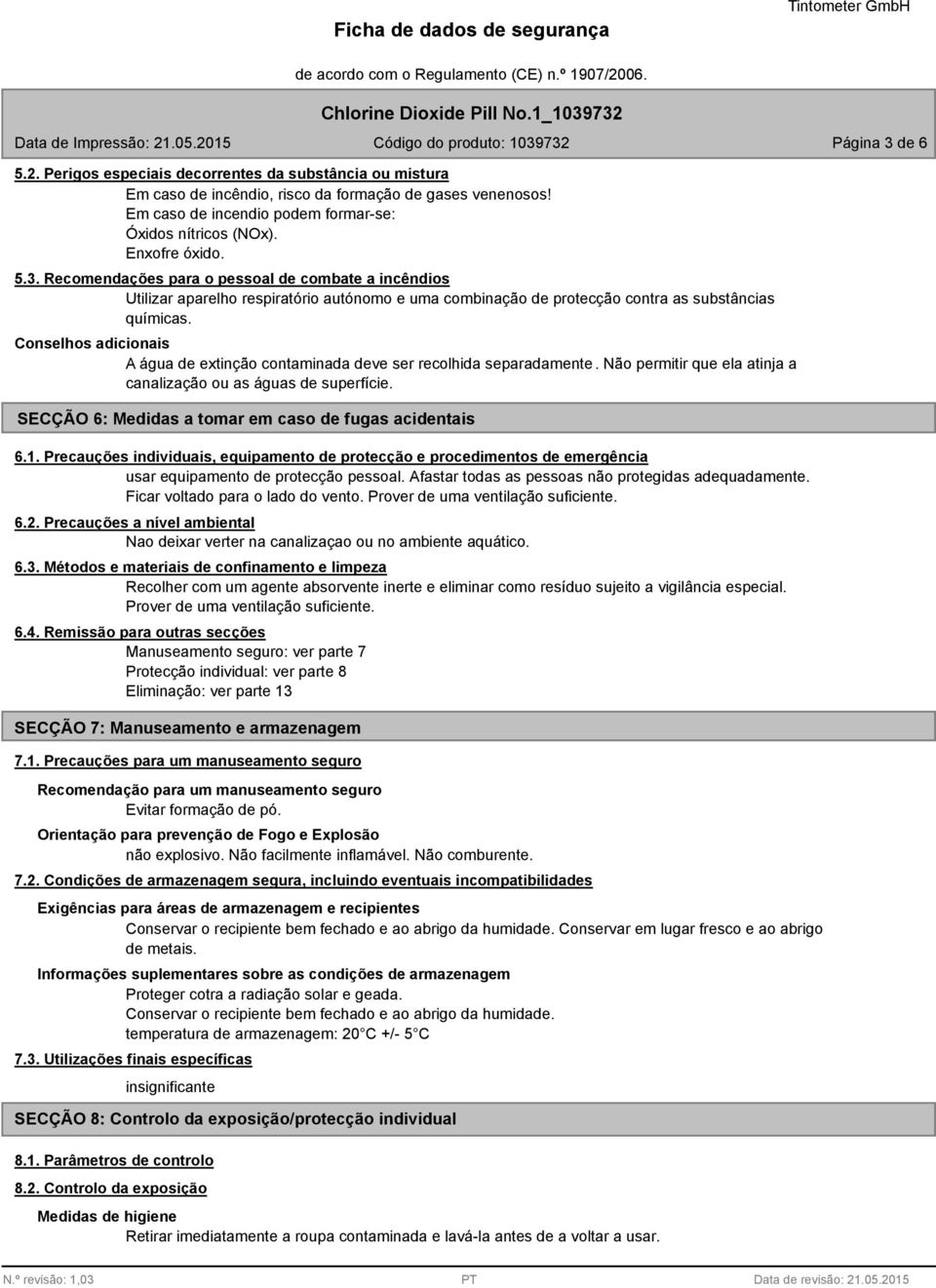 Conselhos adicionais A água de extinção contaminada deve ser recolhida separadamente. Não permitir que ela atinja a canalização ou as águas de superfície.