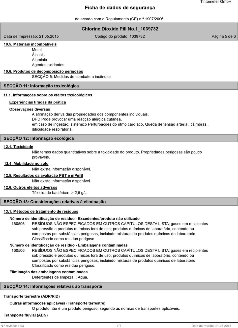 DPD Pode provocar uma reacção alérgica cutânea. em caso de ingestão: sistémico Perturbações do ritmo cardíaco, Queda de tensão arterial, câimbras., dificuldade respiratória.