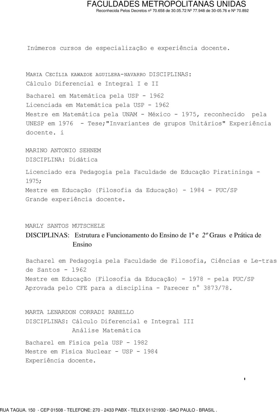 UNAM - México - 1975, reconhecido pela UNESP em 1976 - Tese;"Invariantes de grupos Unitários" Experiência docente.