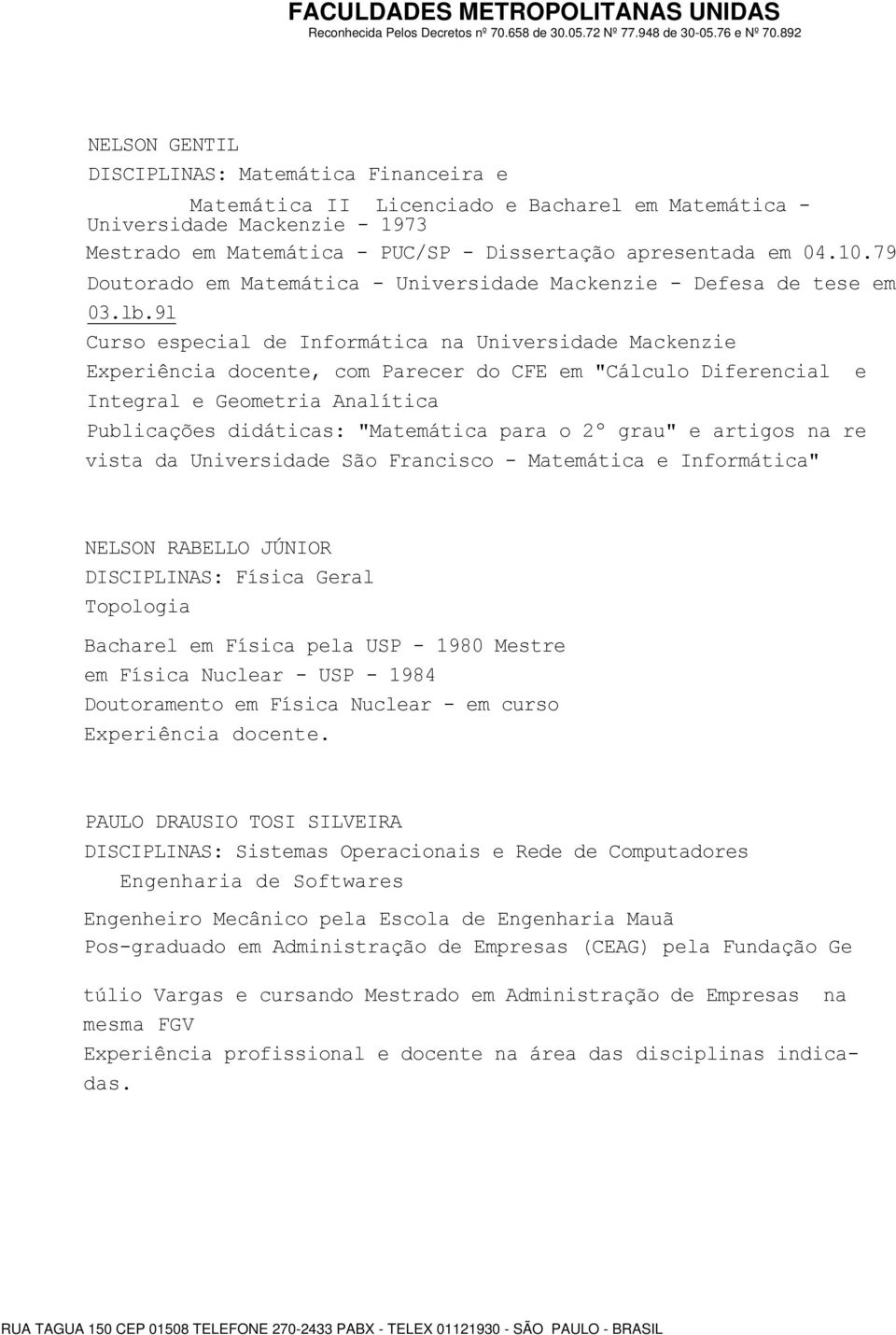 9l Curso especial de Informática na Universidade Mackenzie Experiência docente, com Parecer do CFE em "Cálculo Diferencial e Integral e Geometria Analítica Publicações didáticas: "Matemática para o