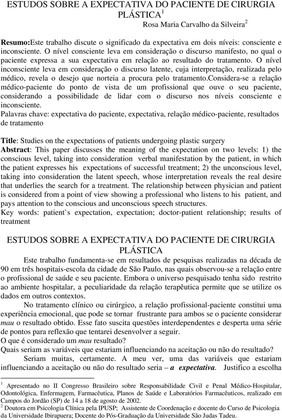 O nível inconsciente leva em consideração o discurso latente, cuja interpretação, realizada pelo médico, revela o desejo que norteia a procura pelo tratamento.