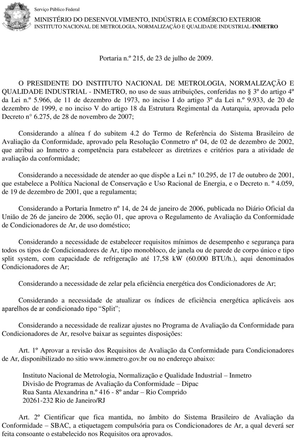 966, de 11 de dezembro de 1973, no inciso I do artigo 3º da Lei n.º 9.933, de 20 de dezembro de 1999, e no inciso V do artigo 18 da Estrutura Regimental da Autarquia, aprovada pelo Decreto n 6.