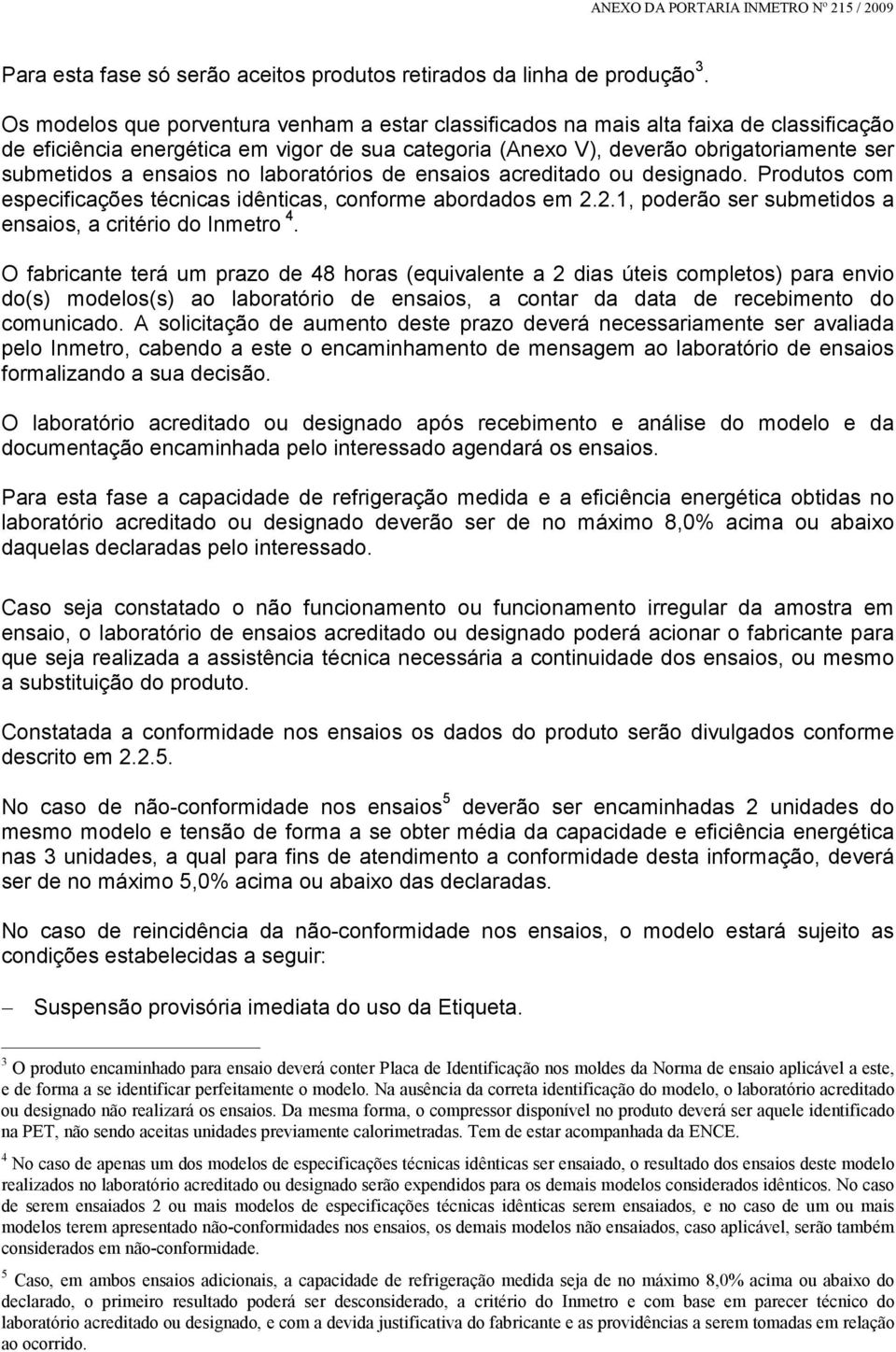 ensaios no laboratórios de ensaios acreditado ou designado. Produtos com especificações técnicas idênticas, conforme abordados em 2.2.1, poderão ser submetidos a ensaios, a critério do Inmetro 4.