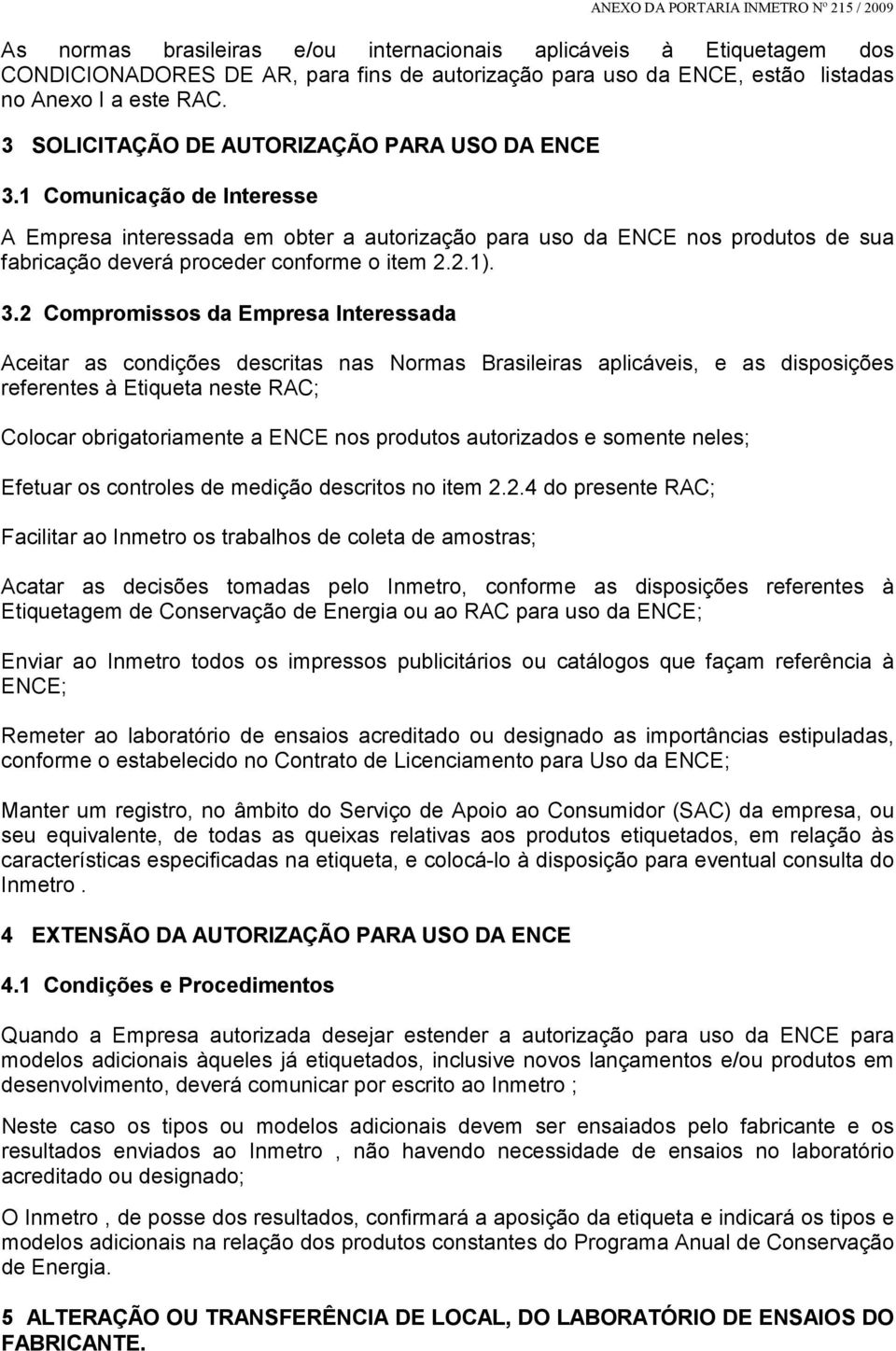 1 Comunicação de Interesse A Empresa interessada em obter a autorização para uso da ENCE nos produtos de sua fabricação deverá proceder conforme o item 2.2.1). 3.