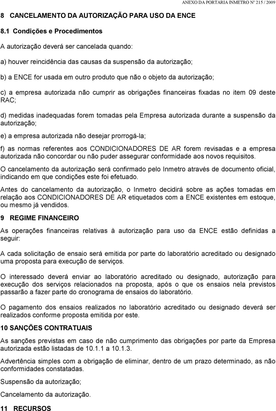 autorização; ANEXO DA PORTARIA INMETRO Nº 215 / 2009 c) a empresa autorizada não cumprir as obrigações financeiras fixadas no item 09 deste RAC; d) medidas inadequadas forem tomadas pela Empresa