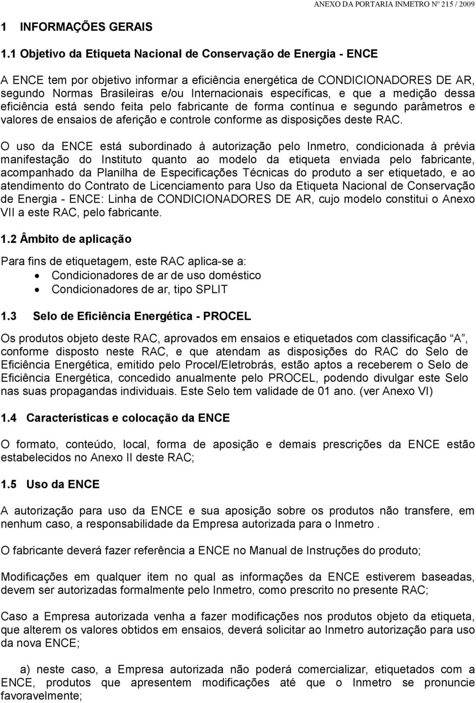 específicas, e que a medição dessa eficiência está sendo feita pelo fabricante de forma contínua e segundo parâmetros e valores de ensaios de aferição e controle conforme as disposições deste RAC.