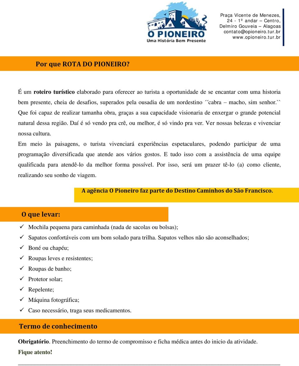 senhor.`` Que foi capaz de realizar tamanha obra, graças a sua capacidade visionaria de enxergar o grande potencial natural dessa região. Daí é só vendo pra crê, ou melhor, é só vindo pra ver.