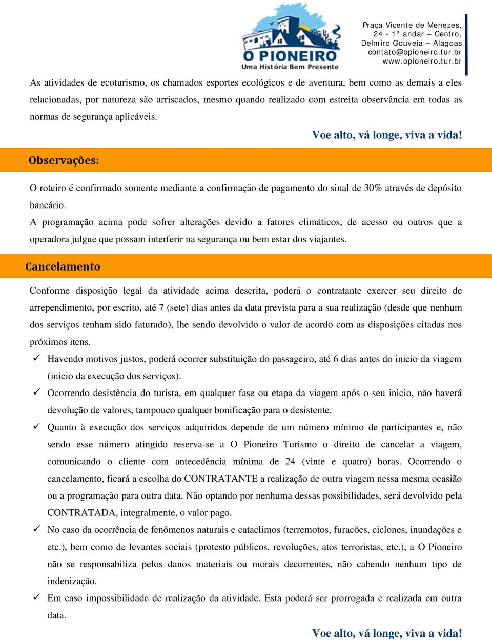 A programação acima pode sofrer alterações devido a fatores climáticos, de acesso ou outros que a operadora julgue que possam interferir na segurança ou bem estar dos viajantes.