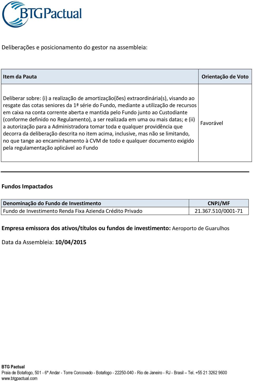 a Administradora tomar toda e qualquer providência que decorra da deliberação descrita no item acima, inclusive, mas não se limitando, no que tange ao encaminhamento à CVM de todo e qualquer